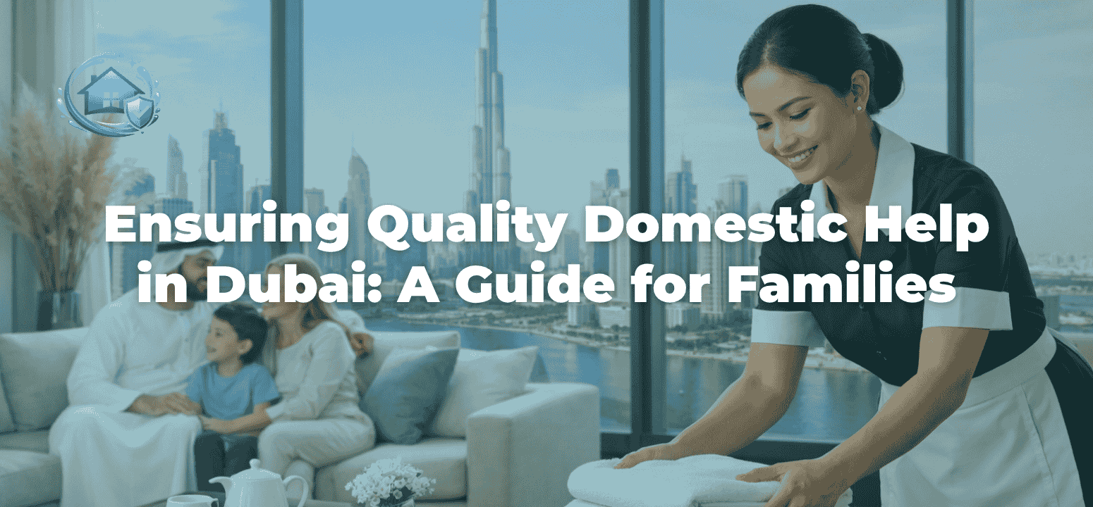 Ensuring Quality Domestic Help in Dubai: A Guide for Families
