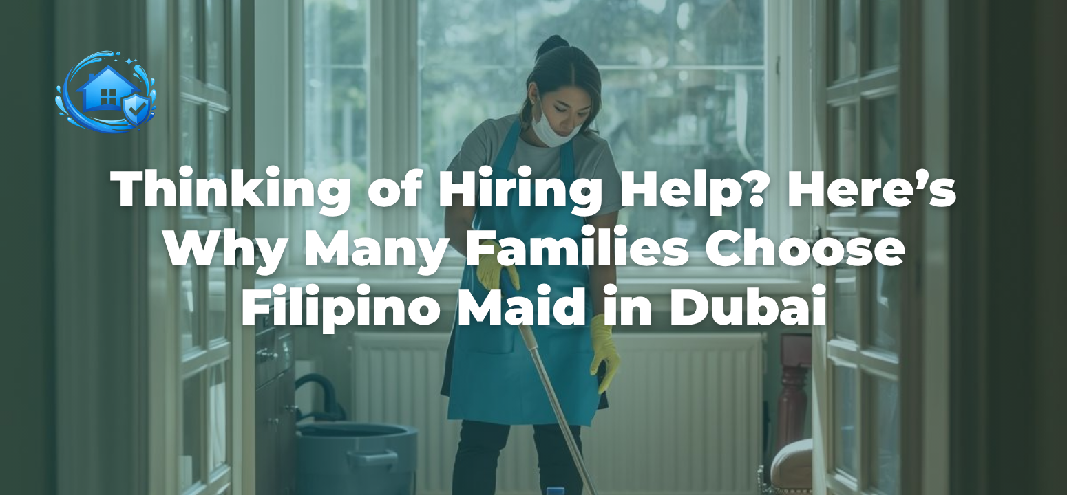 Thinking of Hiring Help? Here’s Why Many Families Choose Filipino Maid in Dubai