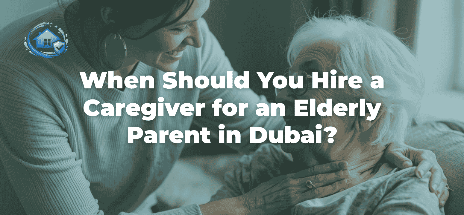 When Should You Hire a Caregiver for an Elderly Parent in Dubai?